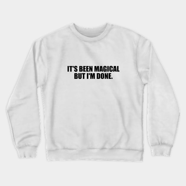 It's been magical But I'm done Crewneck Sweatshirt by It'sMyTime